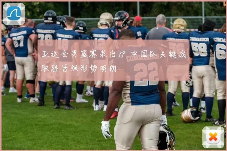 亚运会男篮赛果出炉 中国队关键战取胜晋级形势明朗