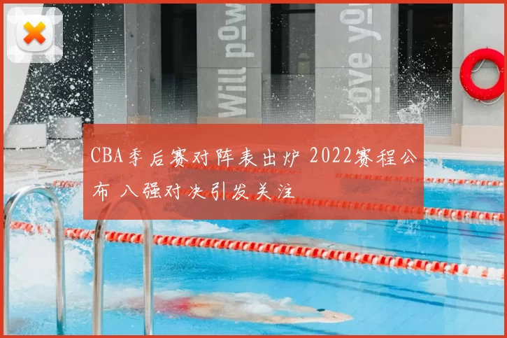 CBA季后赛对阵表出炉 2022赛程公布 八强对决引发关注