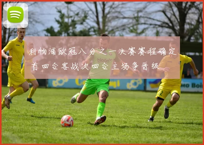 利物浦欧冠八分之一决赛赛程确定 首回合客战次回合主场争晋级