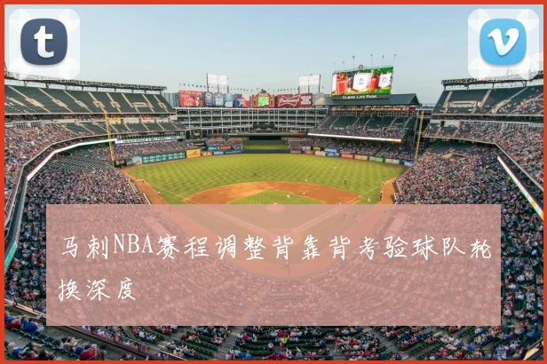马刺NBA赛程调整背靠背考验球队轮换深度