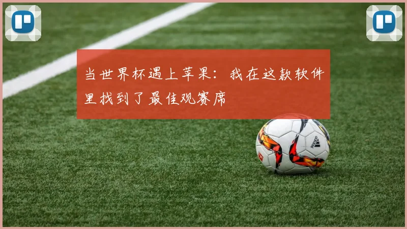 当世界杯遇上苹果:我在这款软件里找到了最佳观赛席