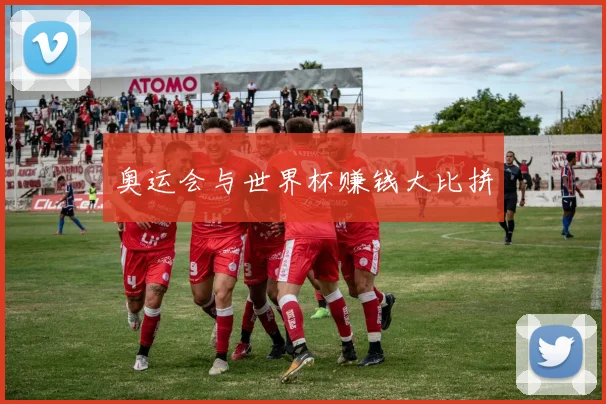 奥运会与世界杯赚钱大比拼